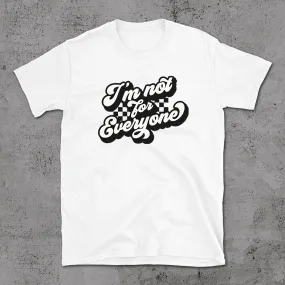 I Am Not For Everyone - T-shirt